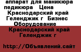 аппарат для маникюра,педикюра › Цена ­ 7 500 - Краснодарский край, Геленджик г. Бизнес » Оборудование   . Краснодарский край,Геленджик г.